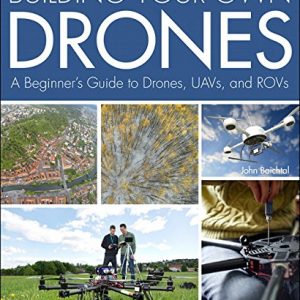 Building Your Own Drones A Beginners Guide To Drones Uavs And Rovs 0