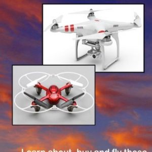 Getting Started With Hobby Quadcopters And Drones Learn About Buy And Fly These Amazing Aerial Vehicles 0